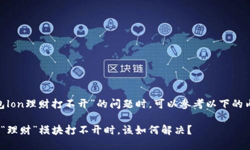 在解决“tokenim钱包lon理财打不开”的问题时，可以参考以下的内容大纲和构建方式。

当你的Tokenim钱包“理财”模块打不开时，该如何解决？