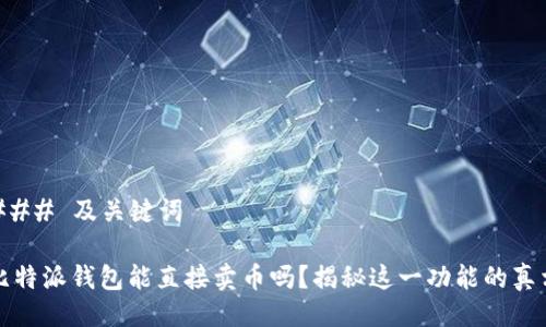 ### 及关键词

比特派钱包能直接卖币吗？揭秘这一功能的真相