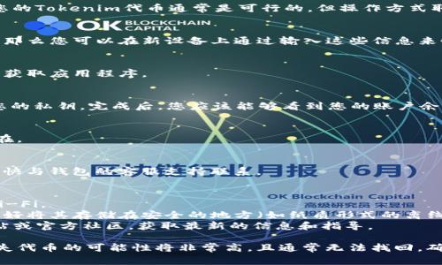 在更换手机后，如果您使用的是加密货币钱包（如Tokenim）的应用程序，找到您的Tokenim代币通常是可行的，但操作方式取决于您用来存储和管理您的代币的方法。以下是一些常见的步骤和注意事项：

### 1. 备份恢复助记词或私钥
如果您在使用Tokenim钱包时创建了助记词（通常是一组单词）或导出过私钥，那么您可以在新设备上通过输入这些信息来恢复您的钱包。务必妥善保管这些信息，以防丢失或被盗。

### 2. 下载并安装Tokenim应用
在新手机上下载Tokenim的正式应用，确保您从可靠的来源（如官方应用商店）获取应用程序。

### 3. 恢复钱包
打开Tokenim应用，选择“恢复钱包”或类似选项，然后输入您的助记词或导入您的私钥。完成后，您应该能够看到您的账户余额，包括Tokenim代币。

### 4. 检查代币余额
如果您成功恢复了钱包，检查您的余额和历史交易记录，以确认所有代币都还在。

### 5. 验证交易记录
确保查看交易记录，以确保没有任何交易丢失或转移。如果您发现任何异常，尽快与钱包的客服支持联系。

### 注意事项
- **安全性**：在恢复钱包过程中，请确保您的网络连接安全，避免使用公共Wi-Fi。
- **备份**：为了防止将来发生类似情况，务必定期备份您的助记词或私钥，最好将其存储在安全的地方（如纸质形式的离线存储）。
- **官方信息**：在进行任何与资金相关的操作前，请查看Tokenim的官方网站或官方社区，获取最新的信息和指导。

如果您没有备份助记词或私钥，而只是在手机更换或安装新应用程序，那么遗失代币的可能性将非常高，且通常无法找回。确保定期备份您的加密资产信息，以避免这种情况的发生。