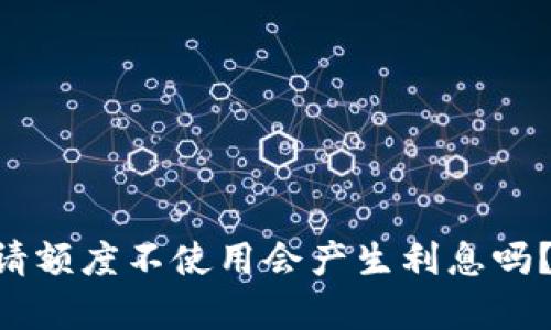 OP钱包申请额度不使用会产生利息吗？揭秘真相！