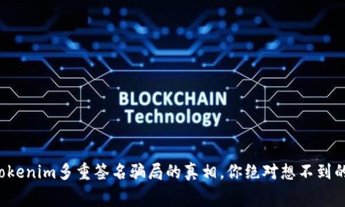 揭开Tokenim多重签名骗局的真相，你绝对想不到的内幕！
