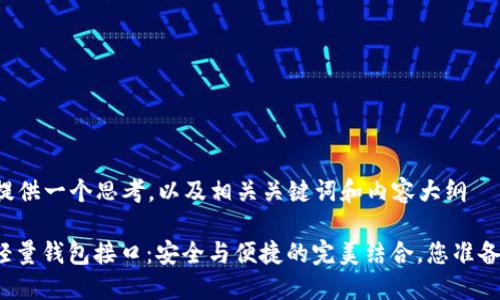 ### 提供一个思考，以及相关关键词和内容大纲

比特币轻量钱包接口：安全与便捷的完美结合，您准备好了吗？