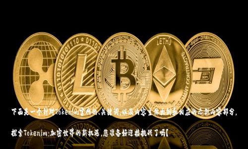 下面是一个针对Tokenim官网的、关键词，以及内容主体大纲和相应的示例内容部分。

探索Tokenim：加密世界的新机遇，您准备好迎接挑战了吗？