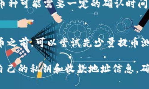 在火币网（Huobi）提币到 Tokenim 钱包的过程其实并不复杂，但为了确保安全和顺利完成，以下是详细的步骤和注意事项。

第一步：准备工作
在开始之前，请确保你已在火币网注册并完成了账户的实名认证。此外，你还需要在 Tokenim 钱包中设置好并备份好你的收款地址，以防止因错误导致的资产损失。

第二步：登录火币网
访问火币网，输入你的帐号和密码进行登录。如果你启用了二次身份验证（2FA），请按照提示完成身份验证步骤。

第三步：访问提币页面
一旦成功登录，点击主页上方的“资产”选项，在下拉菜单中找到“提币”或“资金提取”选项。

第四步：选择要提取的币种
在提币页面中，系统会列出你账户中支持提币的各种数字货币。找到并选择你想提到 Tokenim 钱包的币种，例如比特币（BTC）、以太坊（ETH）等。

第五步：输入提币信息
首先，在“提币地址”输入你的 Tokenim 钱包地址。请确保复制粘贴的地址完全正确，最好使用“扫描二维码”的方式，避免手动输入时的错误。然后，设置提币金额，你可以查看最低提币金额限制和手续费。

第六步：确认提币
在确认页面，你会看到有关提币的详细信息，包括提币币种、数量、地址和手续费等。在确认无误后，点击“提交”按钮。在此之前请再次确保所有信息的正确性，只需一次错误可能导致无法找回的损失。

第七步：完成安全验证
为了保障安全，系统会要求你完成一次二次验证，可能是短信验证码或邮箱验证码。严格按照系统提示完成此步骤。

第八步：等待提币处理
一旦提交提币请求，系统会处理你的请求，通常会在几分钟内完成。但在高峰时期，提币可能需要更长时间。此外，你可以在“提币记录”中查看当前状态以及一些历史记录。

第九步：确认到账
最后，完成提币后，前往你的 Tokenim 钱包，检查是否已经成功到账。建议耐心等待，某些币种可能需要一定的确认时间才能显示。

注意事项
1. 始终确保提币地址的正确性，错误的地址可能导致资产永久丢失。br2. 在进行大额提币之前，可以尝试先少量提币测试，以确保一切顺利。br3. 定期更新你的钱包和交易所的安全设置，保护数字资产的安全。

通过上述步骤，你就可以顺利将资产从火币网提取到 Tokenim 钱包了。务必记得保管好自己的私钥和收款地址信息，确保数字资产的安全！