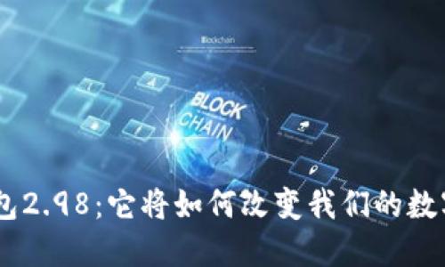 Tokenim钱包2.98：它将如何改变我们的数字资产管理？