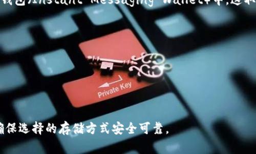 OKB币是由OKEx交易所发行的数字资产，通常存储在OKEx的交易平台内。但如果你想将OKB币存储在IM钱包（Instant Messaging Wallet）中，这取决于IM钱包是否支持OKB币。不同的钱包支持不同的加密货币，所以你需要确认IM钱包可以支持OKB币。

在决定存储之前，建议你采取以下步骤：

1. **确认支持**：查看IM钱包的官方网站或者相关文档，确认其是否支持OKB币。
2. **安全性**：了解IM钱包的安全性，确保你的资产能够得到妥善保护。
3. **备份**：无论选择什么钱包，确保备份好你的助记词或私钥，以防丢失。

如果IM钱包未支持OKB，可以考虑将其存储在其他支持该币种的钱包中，或者直接在OKEx交易所留存。确保选择的存储方式安全可靠。