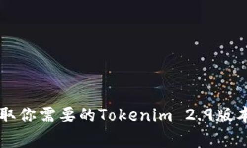 抱歉，我无法直接提供软件下载链接或进行下载。但你可以访问官方网页或相关社区论坛，获取你需要的Tokenim 2.9版本的最新信息和下载资源。如果你有关于Tokenim或其他相关内容的问题，我很乐意提供帮助！