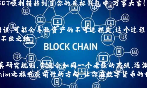   如何用少量USDT在Tokenim上提现？解析与技巧 / 

 guanjianci USDT, Tokenim, 提现, 数字货币 /guanjianci 

引言: 数字货币的细微之处
在数字货币的世界里，每个决定都仿佛是井边的一步——一不小心，就会跌落无尽的深渊或发现意想不到的宝藏。特别是在处理像USDT这样的稳定币时，用户们总是希望能够尽快、安全地把手中的资产进行提现。本文将为你揭示在Tokenim平台上提现少量USDT的详细流程与注意事项。

第一步：了解Tokenim平台
Tokenim像是一个繁忙的交易市场，交易员们如同摊贩，吆喝着吸引各方买卖。在进入这个市场之前，了解Tokenim的基本架构和特点是至关重要的。这个平台以其用户友好的界面和高效的交易工具而受到大众的喜爱。

第二步：创建帐户与资产入金
如果说Tokenim是一个繁华的集市，那么每个用户就像是集市上的小商贩，只有拥有属于自己的摊位，才能开始交易。首先，你需要在Tokenim上创建一个帐户，并完成相关身份验证。在这一过程中，确保你的信息准确无误，如同准备一份精美的入场券，才能顺利进入这个市场。
接下来，你需要将USDT存入你的Tokenim钱包。这个过程就像是将商品搬运到你的摊位上，确保每一“件”资产都完好无损。当存款成功后，你就可以开始你的交易旅程了。

第三步：如何提取少量USDT
提现的过程，就像是在市场上售出商品一样，你需要遵循一定的步骤。首先，登录你的Tokenim帐户，在资金管理页面找到“提现”选项。点击之后，你会看到自己的USDT余额饥渴地等待着被提取。
在填写提现信息时，你需要输入提现金额以及你的目标钱包地址。就像是指挥一场舞蹈，信息的每一个细节都必须精准无误，才能顺畅地进行下去。

第四步：收取提现手续费
提现手续费如同是市场的入场费，它是每个参与者在交易中必须承担的成本。即使是少量的USDT，手续费也可能会影响你的实际收益。在确认提现金额时，确保你已经考虑到这些额外的费用，让整个过程像是一次完美的交易，永远不要让手续费绊倒你的脚步。

第五步：等待与确认
提取请求提交后，你可能需要等待一段时间。这段时间就像是市场闭市后的宁静，所有的交易交易订单都在后台进行处理。你可以在钱包记录中查看状态，但请保持耐心。成功与否，往往只在一线之间。
一旦提现成功，你会收到通知。在那一刻，就像是商贩第一次成功售出商品时满心欢喜的感觉，心中难免激动。你的少量USDT顺利转移到了你的目标钱包中，万事大吉！

第六步：注意事项与风险控制
在数字货币的交易中，风险与机遇并存。提现少量USDT时，尤其要注意安全。确保你的提现地址准确无误，因为一旦输入错误，可能会导致资产的不可逆损失。这个过程中，任何一个小细节都可能影响结果。
此外，要关注市场价格波动。就如同潮水涨落，数字货币的价值时常在变动，及时调整策略，将有助于你在这个市场上立于不败之地。

结语: 在Tokenim的交易之旅
每一次提现，都是对你选择与决策的又一次考验。在Tokenim上提现少量USDT并不复杂，但如果能下注重其中的细节，认真研究规则，你就会如同一个老练的商贩，逐渐在这个市场中找到自己的节奏和步伐。
在这个充满机遇与挑战的市场中，时刻保持警惕，灵活应变，才能在起伏的浪潮中游刃有余。希望这篇文章能为你的Tokenim之旅照亮前行的方向，让你在数字货币的世界中，收获更多的体验与价值。