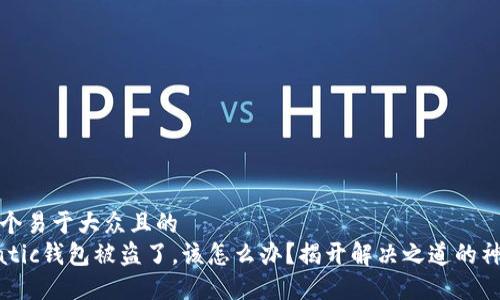 思考一个易于大众且的  
我的Matic钱包被盗了，该怎么办？揭开解决之道的神秘面纱