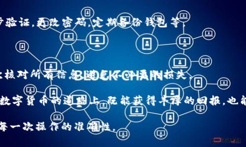 抹茶（Mojito）提取 USDT 到 TP 钱包丢失后，可能让人感到十分焦虑与困惑。首先，不必惊慌，接下来的步骤将帮助你尽可能找到丢失的资金。如果你在这个过程中还不清楚具体操作，以下内容将逐步解释如何处理这种情况。

一、确认交易状态

首先，请登录到你的抹茶账户，进入“资产管理”页面，查看你的提取记录。找到你提取 USDT 的那一笔交易，确认其状态是否显示为“成功”。

如果状态是“成功”，说明你的 USDT 已经转出到 TP 钱包。这时，你需要检查 TP 钱包的地址是否正确。

二、检查 TP 钱包地址

确认你在抹茶提取时填写的 TP 钱包地址是否正确。错误的地址会导致资金无法到达指定钱包。通过 TP 钱包的历史交易记录，检查是否收到了这笔交易。

三、反向查看区块链信息

如果交易状态为“成功”，且地址无误，可以前往区块链浏览器（如 Etherscan）输入交易哈希（TxID）进行跟踪。通过查看交易的确认情况，了解你的 USDT 是否成功转账。

四、联系抹茶客服

如果你仍然无法找到 USDT，可以尝试联系我们的抹茶客服。准备好以下信息：

ul
    li交易哈希（TxID）/li
    li提取时间/li
    li提取金额/li
    liTP 钱包地址/li
/ul

客服团队可以根据这些信息进行进一步的调查。

五、保护你的资产安全

在经历了这一事件后，确保你的资产安全尤为重要。更新 TP 钱包的安全设置，如启用二步验证，更改密码，定期备份钱包等。

六、总结与警醒

虚拟货币的交易往往是不可逆的，因此在操作的时候务必小心。在提取资金之前，务必再次核对所有信息，避免不必要的损失。

如同迈入未知的旅程，目标明确的同时也需勇敢面对潜在的风险。希望每一位用户在这条数字货币的道路上，既能获得丰厚的回报，也能做到风险控制，使自己的资金稳稳当当地保值增值。

以上这些步骤希望能帮助你尽快找回丢失的 USDT。切记在未来的交易中提高警惕，确保每一次操作的准确性。