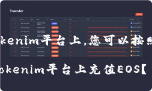 要充值EOS到Tokenim平台上，您可以按照以下步骤进行：

### 如何在Tokenim平台上充值EOS？