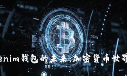 探索Tokenim钱包的未来：加密货币世界的新星？