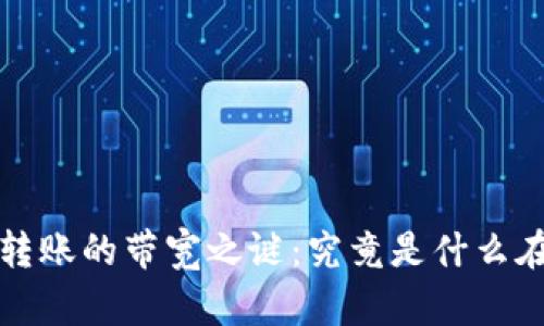 TokenTokenIM钱包转账的带宽之谜：究竟是什么在影响你的交易速度？