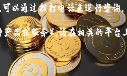 如果您需要联系微语的客服，可以通过以下几种方式获取帮助：

1. **官方网站**：访问微语的官方网站，通常会有“联系我们”或者“客服支持”的页面，提供在线聊天支持或客服邮箱。

2. **微信公众号**：很多企业会在微信上提供客服支持，您可以搜索“微语”的微信公众号，发送消息询问客服。

3. **社交媒体**：通过微语在社交媒体上的页面（如微博、Twitter等）进行留言或直接私信。

4. **电话联系**：如果网站上有提供客服电话，可以通过拨打电话来进行咨询。

如果具体指向是关于Tokenim（如为微语的某种产品或服务），请在相关的平台上查找具体信息，或下载他们的APP来寻求支持。

希望这些信息能帮到你！