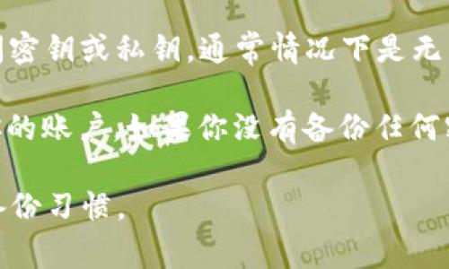 Tokenim 是一种加密货币钱包或相关服务，通常这类服务的密钥管理是非常重要的。如果你丢失了访问密钥或私钥，通常情况下是无法恢复你的资产的，因为大多数加密货币系统是去中心化的，没有中央机构可以干预或恢复丢失的密钥。

不过，如果 Tokenim 提供了助记词备份功能，而且你能找到这些助记词，有可能能够通过助记词恢复你的账户。如果你没有备份任何密钥或助记词，极有可能无法找回你的资产。

总之，管理好你的密钥和备份是非常重要的，建议在使用任何加密货币服务时，务必遵循安全的存储和备份习惯。