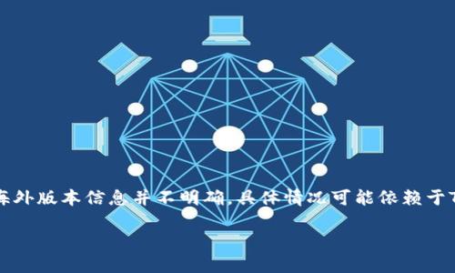 截至我知识更新的日期（2023年10月），Tokenim 是一种数字资产管理工具或平台，但关于其是否支持苹果设备的海外版本信息并不明确。具体情况可能依赖于Tokenim的最新更新和开发策略。要获取最确切的信息，建议访问Tokenim的官方网站或者直接联系他们的客服支持。

如果你有兴趣了解某个特定功能或使用情况，可以提供更多信息，我将很乐意为你提供帮助！