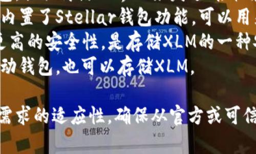 XLM（Stellar Lumens）是Stellar网络的原生加密货币。与其相关的钱包有几种选择，下面是一些常用的支持XLM的电子钱包：

1. **StellarTerm**：这是一个官方支持的桌面钱包，可以直接与Stellar网络交互。
2. **Lobstr**：一个用户友好的移动和网络钱包，提供简洁的界面来发送、接收和存储XLM。
3. **Keybase**：这是一个社交媒体应用程序，内置了Stellar钱包功能，可以用来安全地存储和转账XLM。
4. **Ledger Nano S/X**：硬件钱包，提供了更高的安全性，是存储XLM的一种安全选择。
5. **Exodus**：支持多种加密货币的桌面和移动钱包，也可以存储XLM。

在选择钱包时，需要考虑安全性、易用性和对你需求的适应性。确保从官方或可信的渠道下载钱包，确保资产安全。
