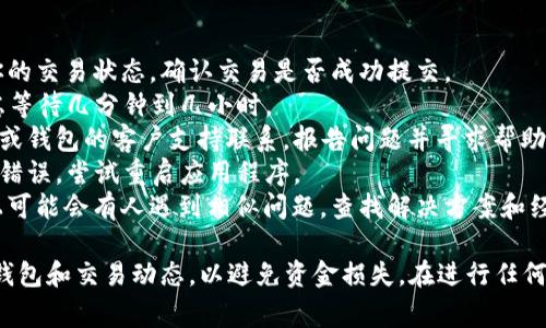 这是一个关于EOS转账未到账的常见问题，以下是该问题的解析及解决方案。

### 可能原因

1. **网络拥堵**：EOS网络有时会因用户过多而拥堵，导致交易确认延迟。
2. **交易费用不足**：确保你的交易费用足够，EOS的转账需要一定的计算资源和带宽费。
3. **私钥丢失或被盗**：如果你的私钥被盗，可能会导致无法回收转账的资金。
4. **错误的接收地址**：确保选择的接收地址是正确的，任何错误都可能导致交易失败或资金丢失。
5. **智能合约问题**：如果你使用的是特定的智能合约进行转账，可能存在合约本身的bug或问题。

### 解决方案

1. **检查区块链浏览器**：使用EOS区块链浏览器查看你的交易状态，确认交易是否成功提交。
2. **耐心等待**：若网络拥堵，可能需要些时间，可以考虑等待几分钟到几小时。
3. **联系支持团队**：如果问题持续存在，尽早与交易所或钱包的客户支持联系，报告问题并寻求帮助。
4. **重启钱包应用**：有时候，钱包应用可能会出现显示错误，尝试重启应用程序。
5. **查阅社区论坛**：EOS的社区论坛或社交媒体平台上可能会有人遇到相似问题，查找解决方案和经验分享。

确保在转账操作时，仔细确认每一项信息，保持密切关注钱包和交易动态，以避免资金损失。在进行任何数字货币相关的操作时，也建议保持警惕，确保安全操作。