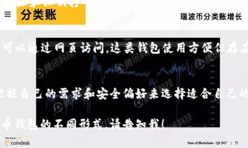 比特币钱包通常有多种形态，每种形态都有其特定的使用场景和安全特性。下面是一些常见的比特币钱包形式：

1. **软件钱包（Hot Wallet）**：
   - **桌面钱包**：在电脑上安装的软件，比如 Exodus、Electrum等。这类钱包方便快速交易，但较易受到恶意软件的攻击。
   - **移动钱包**：在智能手机上使用的应用程序，如 Mycelium 和 Coinbase。方便随时随地进行交易。

2. **硬件钱包（Cold Wallet）**：
   - 专门的设备，如 Ledger Nano S、Trezor 等。硬件钱包提供高安全性，将私钥保存在离线环境中，避免在线攻击的风险。

3. **纸钱包**：
   - 一种物理的比特币钱包，用户可以将比特币地址和私钥打印或书写下来。尽管安全性高，但容易丢失或损毁。

4. **网络钱包（Web Wallet）**：
   - 基于云的服务，比如 Blockchain.com，用户可以通过网页访问。这类钱包使用方便但存在一定的安全风险，因为私钥存储在在线服务器上。

### 小结
每种比特币钱包都有其独特的优缺点，用户需要根据自己的需求和安全偏好来选择适合自己的钱包。

如果您需要更深入的信息或者图像展示关于比特币钱包的不同形式，请告知我！