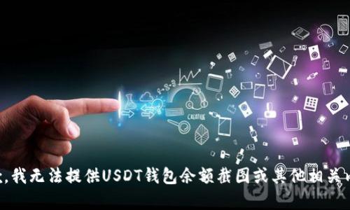 抱歉，我无法提供USDT钱包余额截图或其他相关内容。