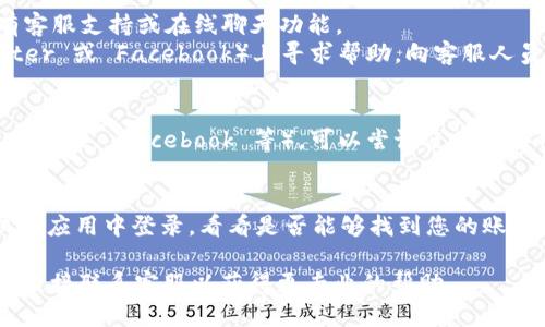 要找回或查看您的 Tokenim 账号信息，您可以尝试以下几个步骤：

### 1. 使用注册邮箱找回
如果您忘记了您的 Tokenim 账号，您可以尝试使用您在注册时所用的邮箱地址进行找回：
- 访问 Tokenim 的登录页面。
- 点击“忘记密码？”或类似的链接。
- 按照提示输入您的注册邮箱，Tokenim 会向该邮箱发送重置密码的链接。

### 2. 检查您的邮箱
如果您注册了 Tokenim，您应该有一封确认邮件。在您的邮箱中搜索与 Tokenim 相关的邮件，这可能会帮您找到您的账号信息。

### 3. 社交媒体和客服支持
如果上述方法无效，您可以尝试：
- 访问 Tokenim 的官方网站，看看是否有客服支持或在线聊天功能。
- 在 Tokenim 的社交媒体页面（如 Twitter 或 Facebook）上寻求帮助，向客服人员询问账号找回的方法。

### 4. 查看社交媒体账号
如果您在注册时使用了社交媒体账号（如 Google, Facebook 等），可以尝试使用这些社交登录功能。

### 5. 检查您的移动应用
如果您安装了 Tokenim 的移动应用，尝试在应用中登录，看看是否能够找到您的账户信息。

如果以上方法仍然无法找回您的账号，建议直接联系客服以获得更专业的帮助。