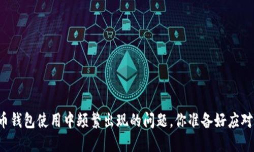 比特币钱包使用中频繁出现的问题，你准备好应对了吗？