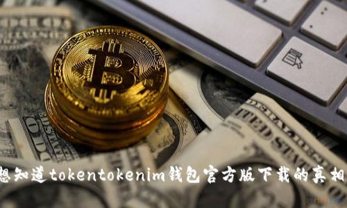 你想知道tokentokenim钱包官方版下载的真相吗？