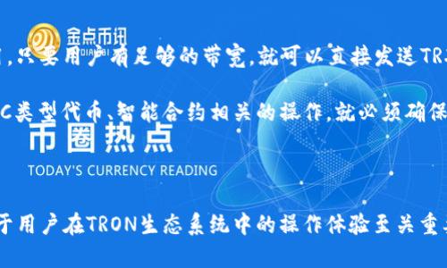在TRON（波场）生态系统中，发送TRX（波场币）确实涉及到“能量”（Energy）和“带宽”（Bandwidth）的概念。

### 能量和带宽简介

1. **带宽（Bandwidth）**：这是用于处理交易的资源。用户在TRON网络上每进行一次交易或调用一次智能合约，就会消耗一定的带宽。如果用户的带宽在一定时间内没有被用完，它会自动归还。然而，如果用户的带宽消耗殆尽，他们需要等待带宽的恢复，或者使用TRX进行交易时支付更高的费用。

2. **能量（Energy）**：与带宽相似，能量是执行智能合约所需的资源。当用户调用智能合约时，系统会消耗能量。如果用户的能量不足以执行所需的操作，他们就需要等待能量的恢复，或者同样可以使用TRX进行交易时支付费用。

### 发送TRX是否需要能量？

- **直接发送TRX**: 如果只是将TRX从一个钱包发送到另一个钱包，并不需要能量，因为这种交易不涉及到智能合约的调用。只要用户有足够的带宽，就可以直接发送TRX。

- **调用智能合约**: 如果在发送TRX的过程中涉及到智能合约的调用，那么就会消耗能量。这意味着，如果用户要执行与TRC类型代币、智能合约相关的操作，就必须确保他们有足够的能量来完成这笔交易。

### 总结

在TRON网络中，发送TRX本身不需要能量，但如果交易涉及到对智能合约的调用，则需要足够的能量。理解这些资源的管理对于用户在TRON生态系统中的操作体验至关重要。因此，在进行任何交易之前，用户应该考虑他们的带宽和能量状况。