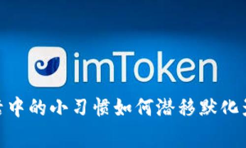 揭秘：日常生活中的小习惯如何潜移默化影响你的未来？