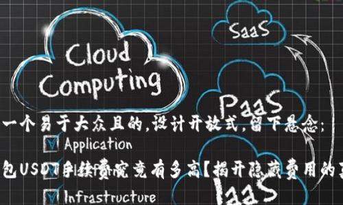 思考一个易于大众且的，设计开放式，留下悬念：

冷钱包USDT手续费究竟有多高？揭开隐藏费用的真相！