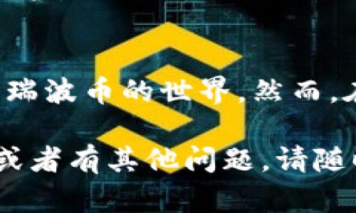 在这里，我将为你提供一个关于“瑞波币钱包怎么打开”的信息和要点，但由于无法实时进行实际操作，以下内容将以文字形式提供指导，供你参考。

什么是瑞波币钱包？
瑞波币（XRP）是一种数字货币，旨在实现快速的跨境支付。为了存储和管理瑞波币，你需要一个瑞波币钱包。钱包可以是软件或硬件形式，而每种类型都有各自的特点和优缺点。

瑞波币钱包的类型
瑞波币钱包通常分为以下几种类型：
ul
    listrong软件钱包：/strong这些钱包通常可以在计算机或手机上下载，它们使你能够方便地发送和接收瑞波币。/li
    listrong硬件钱包：/strong这些是专门设计的物理设备，提供更高的安全性，通常锁定在一个独立的设备上。/li
    listrong在线钱包：/strong可以通过网络访问的服务，通常较为方便，但在安全性上可能稍差。/li
/ul

如何打开瑞波币钱包？
打开瑞波币钱包的过程通常涉及几个步骤，以下是一个常见的软件钱包的打开步骤：

步骤一：选择一个瑞波币钱包
首先，你需要选择一个瑞波币钱包。常见的软件钱包包括Exodus、Toast Wallet和Ledger Live。如果你更注重安全性，可以选择硬件钱包如Ledger Nano S或Trezor。

步骤二：下载并安装钱包
在选择好钱包后，访问其官方网站，并根据提供的说明进行下载和安装。确保你下载的是官网的最新版本，以防下载到恶意软件。

步骤三：创建新的钱包账户
安装完成后，打开钱包应用。大多数钱包会要求你创建一个新账户。根据提示输入相关信息，设置安全密码，有些钱包还会生成恢复短语，请务必妥善保存。

步骤四：转入瑞波币
一旦你的钱包设置完成，你可以通过交易所或从其他钱包转入瑞波币。每个钱包都有独特的地址，你可以在钱包界面中找到，复制并使用它来接受转账。

步骤五：安全与备份
为了确保你的瑞波币安全，请定期备份你的钱包信息，保持软件更新，并使用强密码保护。

总结
打开瑞波币钱包并管理你的数字货币并不复杂，掌握以上步骤后，你就可以轻松进入瑞波币的世界。然而，在数字货币的世界中，安全性始终是第一位的。务必采取适当的措施来保护你的资产。

以上是一份关于如何打开瑞波币钱包的基本框架和内容。如果你需要更深入的细节或者有其他问题，请随时告诉我！