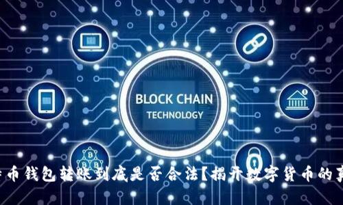 比特币钱包转账到底是否合法？揭开数字货币的真相！