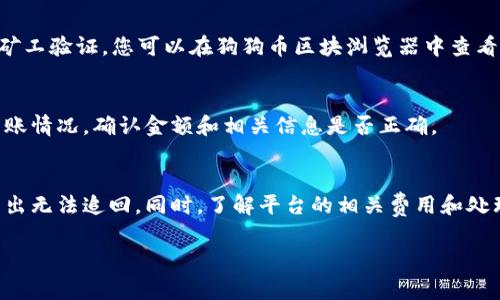 将狗狗币（Dogecoin）存入 Tokenim 的具体步骤可能因平台的更新而有所不同，但一般来说，以下是一个较为通用的指南。建议您在执行操作前先仔细查阅 Tokenim 官方的帮助文档或用户指南，以确保所操作的步骤是最新的。以下是常见的步骤：

### 步骤一：创建并登录您的 Tokenim 账户
首先，如果您还没有 Tokenim 账户，请访问 Tokenim 的官方网站并创建一个账户。在完成注册后，使用您的账户信息登录。

### 步骤二：找到存入加密货币的选项
登录之后，寻找钱包或资产管理部分。通常，这里会列出您可以存入和提取的各种加密货币。在此处找到狗狗币（Dogecoin）的选项。

### 步骤三：获取您的狗狗币存款地址
在选择狗狗币后，点击存入或充值选项。这时，平台会提供一个唯一的狗狗币存款地址。请确保复制该地址，务必注意地址的准确性。

### 步骤四：从您的钱包发送狗狗币
打开您的狗狗币钱包，选择发送或转账选项。在转账界面，粘贴您从 Tokenim 获取的存款地址，并输入您希望转入的狗狗币数量。请确认所有信息无误后，提交转账请求。

### 步骤五：等待交易确认
交易通常需要一定的时间来确认，这取决于网络拥堵情况。在区块链上进行的每一笔交易都需要经过矿工验证。您可以在狗狗币区块浏览器中查看您的交易状态。

### 步骤六：确认资金到账
一旦交易得到确认，您应该能够在 Tokenim 的余额中看到新的狗狗币余额。与此同时，您可以关注到账情况，确认金额和相关信息是否正确。

### 注意事项
在存入狗狗币之前，请仔细检查 Tokenim 提供的存款地址，确保它是正确且有效的，因为一旦资金转出无法追回。同时，了解平台的相关费用和处理时间，尤其是当您进行大额交易时。

希望上述步骤对您有帮助！如果您有其他问题，请随时询问。