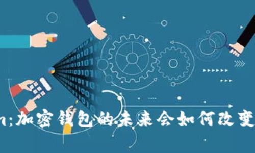 探秘Tokenim：加密钱包的未来会如何改变我们的生活？