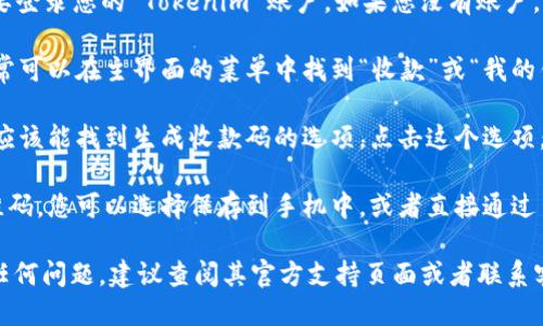Tokenim 收款码的获取一般可以通过以下几个步骤：

1. **登录 Tokenim 账户**：首先，您需要登录您的 Tokenim 账户。如果您没有账户，可以先注册一个。

2. **导航到收款功能**：在登录后，您通常可以在主界面的菜单中找到“收款”或“我的钱包”等相关选项。

3. **生成收款码**：在收款的设置中，您应该能找到生成收款码的选项。点击这个选项，系统会为您生成一个专属的收款二维码。

4. **保存或分享收款码**：一旦生成二维码，您可以选择保存到手机中，或者直接通过手机分享给您的客户。

如果您在使用 Tokenim 的过程中遇到任何问题，建议查阅其官方支持页面或者联系客服获取帮助。