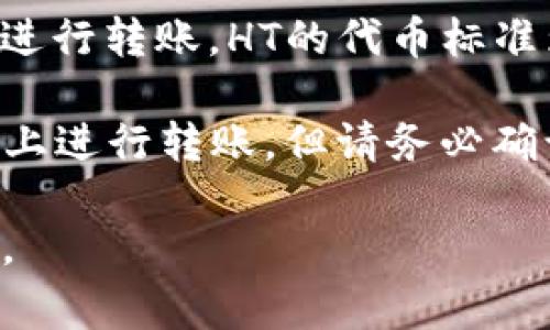 要将HT（火币Token）提币到Tokenim钱包，通常需要选择Ethereum（以太坊）链进行转账。HT的代币标准为ERC-20，因此在提币时，确保选择以太坊链，才能正确接收HT到Tokenim钱包。

如果Tokenim支持其他链，比如Polygon或者BSC（币安智能链），也可以在这些链上进行转账，但请务必确认Tokenim钱包的支持情况，确保选择的链与钱包兼容，以避免资产丢失。

建议在进行任何操作前，仔细阅读相关平台的指南，并确保使用正确的地址和链。