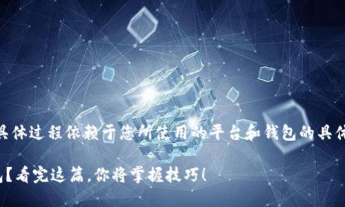 将USDT转到MDC钱包的步骤如下，具体过程依赖于您所使用的平台和钱包的具体界面设计。以下是一般的转账步骤：

### 如何将USDT转账到MDC钱包？看完这篇，你将掌握技巧！