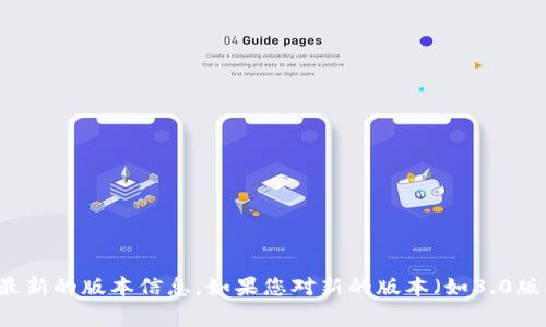 截至最后更新（2023年10月），Tokenim 钱包的版本信息可能会有所变化，因此建议您访问 Tokenim 的官方网站或相关的公告渠道获取最新的版本信息。如果您对新的版本（如3.0版本）感兴趣，通常在官方网站上会提供更新日志和版本特性介绍。您也可以查看相关的社区论坛或社交媒体，以获取用户的反馈和经验分享。