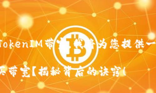 为了帮助您理解如何购买TokenIM带宽，我将为您提供一个易于理解的和相关信息。

如何通过TokenIM轻松购买带宽？揭秘背后的诀窍！