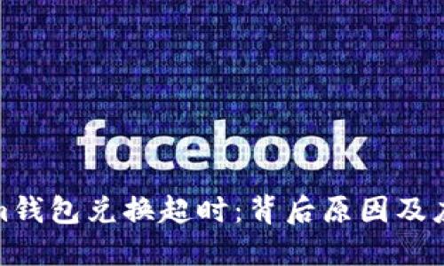 Tokenim钱包兑换超时：背后原因及应对策略