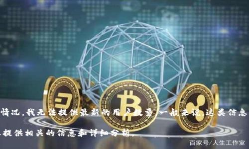 关于“TokenTokenIM钱包的用户数量”这一问题，由于数据的不确定性和不同来源的信息更新情况，我无法提供最新的用户数量。一般来说，这类信息可以通过访问TokenToken的官方网站、查看其官方社交媒体平台或查阅相关行业报告来获取。

如果您有兴趣了解TokenTokenIM钱包的特点、功能、以及市场反响等内容，请告知，我可以为您提供相关的信息和详细分析。