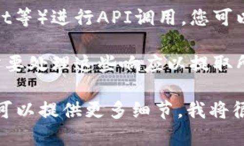 关于tokenim的API，您可以通过以下几个步骤来查看和使用它：

1. **注册和获取API密钥**：通常，您需要在Tokenim官网进行注册，并申请API访问权限以获取API密钥。

2. **查看文档**：Tokenim通常会提供详细的API文档。这些文档会详细说明如何调用API，包括又什么请求方法（如GET、POST）和必须的参数。

3. **进行API调用**：使用编程语言（如Python、JavaScript等）进行API调用，您可以使用HTTP请求库（如Axios、Requests）来与API交互。

4. **处理响应**：大多数API会返回JSON格式的数据，您需要处理这些响应以提取所需的信息。

如果您对Tokenim API有具体的应用场景或功能需求，您可以提供更多细节，我将很乐意为您提供更深入的帮助和代码示例。