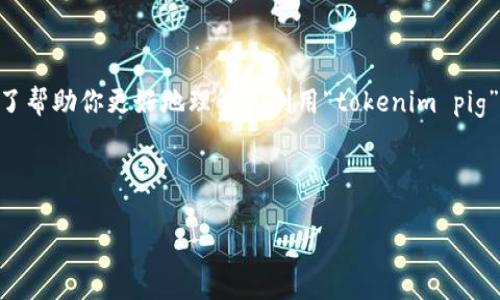 可以理解为“tokenim pig”涉及到某种加密领域的术语或者是特定项目。为了帮助你更好地理解和利用“tokenim pig”这个概念，我将为你设计一个易于理解且的，以及相关的关键词和内容大纲。

### 与关键词

在加密世界里，Tokenim Pig到底是什么？揭开神秘面纱！