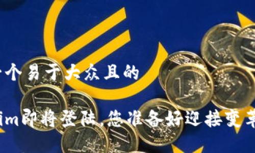 思考一个易于大众且的

Tokenim即将登陆，您准备好迎接变革了吗？