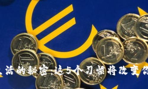 table
tbody
tr
td/td
td解锁生活的秘密：这5个习惯将改变你的一生！