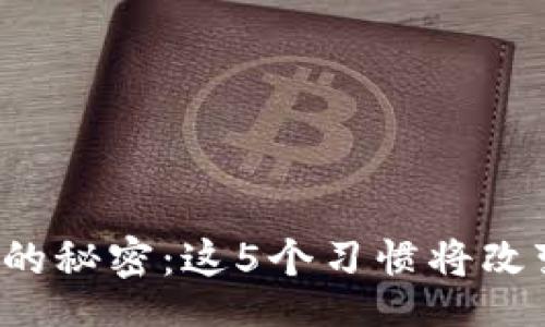 table
tbody
tr
td/td
td解锁生活的秘密：这5个习惯将改变你的一生！