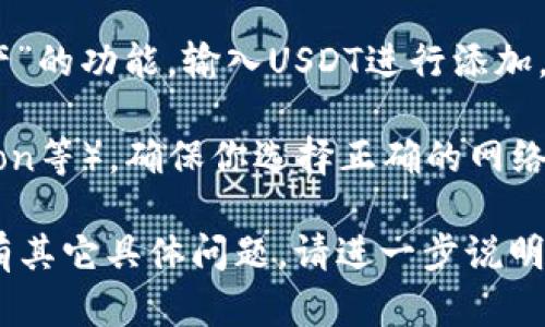 TokenIM并不是指特定的USDT（Tether）代币，而是一款提供加密资产管理及交易服务的钱包应用。USDT（Tether）是一种与美元挂钩的稳定币，旨在为加密货币市场提供相对稳定的交易媒介。

如果你的问题是关于在TokenIM上如何找到USDT，请检查以下几个方面：

1. **钱包界面**：在TokenIM的主界面或资产管理页面，查看可支持的加密资产列表，USDT应该会被列在其中。

2. **交易所功能**：如果你想在TokenIM上进行交易，查看该应用是否支持USDT的交易对，通常它会被列在交易所功能的相关部分。

3. **添加资产**：如果你在TokenIM上不存在USDT，查找“添加资产”或“搜索资产”的功能，输入USDT进行添加。

4. **区块链网络**：不同版本的USDT存在于不同的区块链上（如Ethereum, Tron等），确保你选择正确的网络。

如需进一步信息，建议访问TokenIM的官方网站或查阅相关的用户手册。如果你有其它具体问题，请进一步说明！