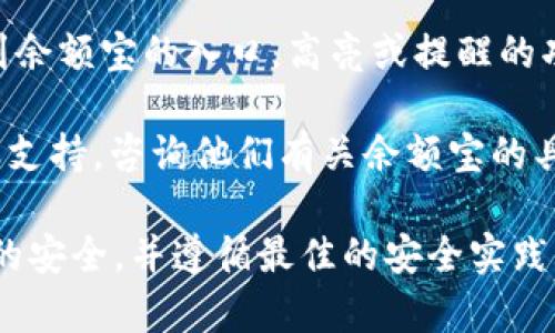 Tokenim的余额宝是一个数字资产管理工具，旨在为用户提供方便、安全的资产管理服务。不过，具体的余额宝功能和位置可能会随平台的更新和调整而有所不同。

如果你想找到Tokenim的余额宝，可以按照以下步骤操作：

1. **访问Tokenim官网**：首先，访问Tokenim的官方网站或使用官方应用，确保你在访问真实的平台。

2. **登录账户**：使用你的账户信息登录Tokenim平台。

3. **导航至资产管理**：在平台内寻找“资产管理”、“钱包”或“余额宝”等相关选项，通常这些功能在主界面的导航栏中可以找到。

4. **查找余额宝功能**：在资产管理或钱包选项下，应该可以找到余额宝的入口，高亮或提醒的功能通常较为明显。

5. **联系客服**：如果在网站上找不到，可以寻求Tokenim的客服支持，咨询他们有关余额宝的具体信息。

建议在使用任何数字资产管理工具时要保持警惕，确保个人信息的安全，并遵循最佳的安全实践来保护您的资产。