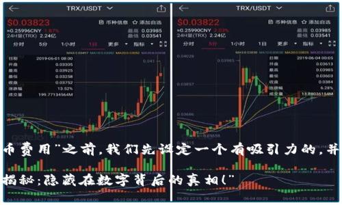在讨论“tokenim转币费用”之前，我们先设定一个有吸引力的，并围绕主题设计大纲。

“Tokenim转币费用揭秘：隐藏在数字背后的真相！”