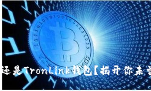选择Tokenim还是TronLink钱包？揭开你未曾了解的秘密！